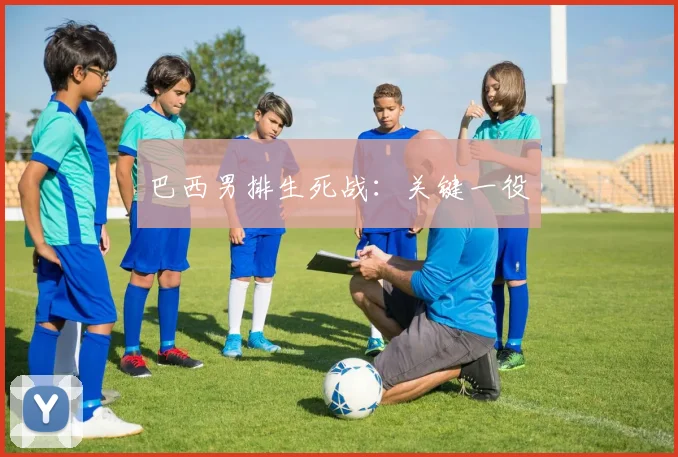 巴西男排生死战：关键一役