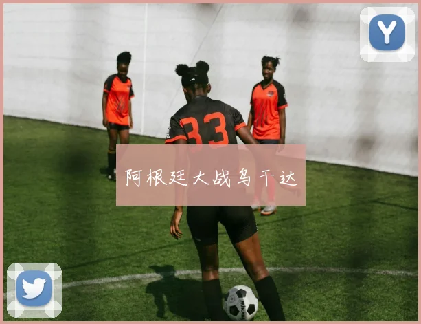 阿根廷大战乌干达