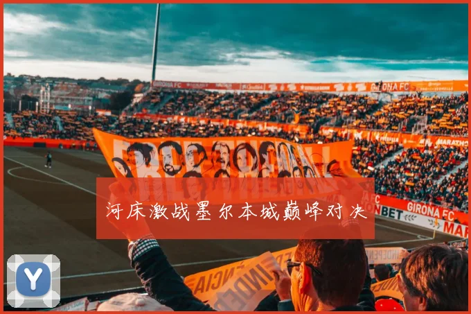 河床激战墨尔本城巅峰对决