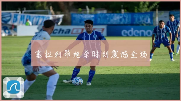 塞拉利昂绝杀时刻震撼全场