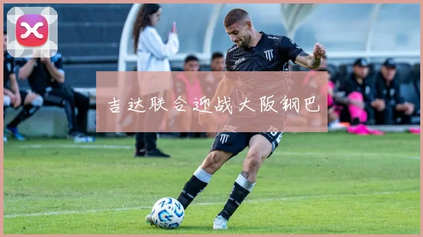 吉达联合迎战大阪钢巴