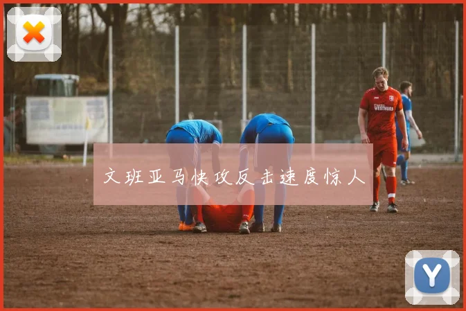 文班亚马快攻反击速度惊人
