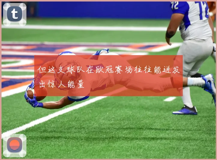 但这支球队在欧冠赛场往往能迸发出惊人能量