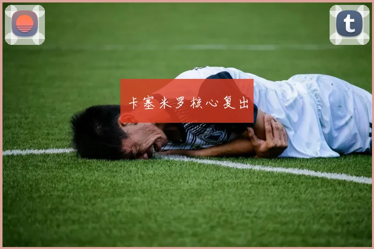 卡塞米罗核心复出