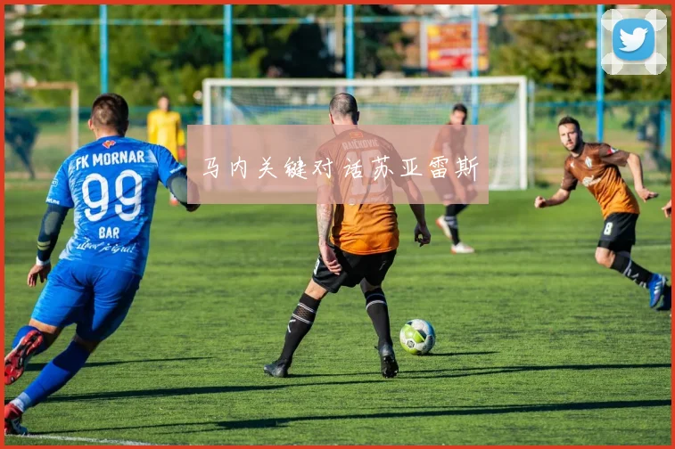 马内关键对话苏亚雷斯
