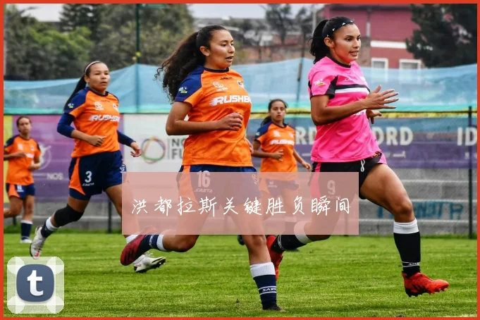 洪都拉斯关键胜负瞬间
