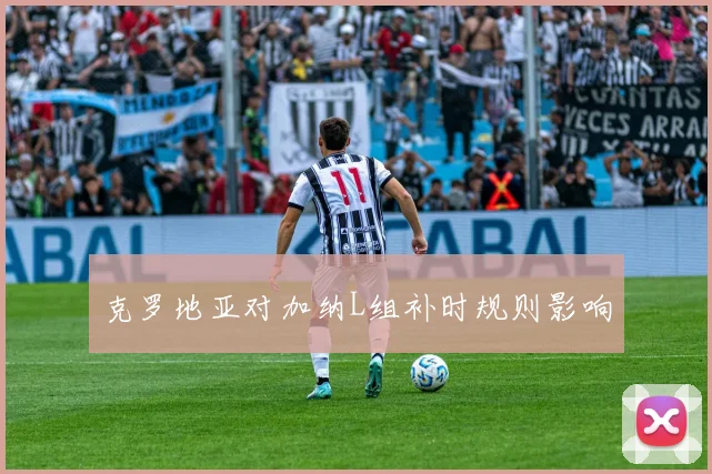 克罗地亚对加纳L组补时规则影响