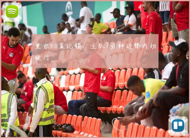 里尔vs莱比锡，主队7分钟边锋内切破门