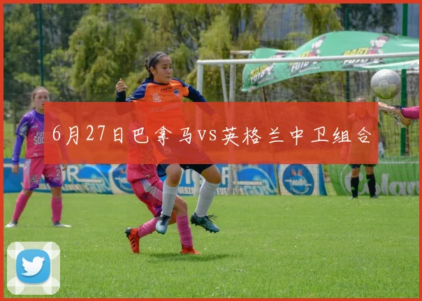 6月27日巴拿马vs英格兰中卫组合