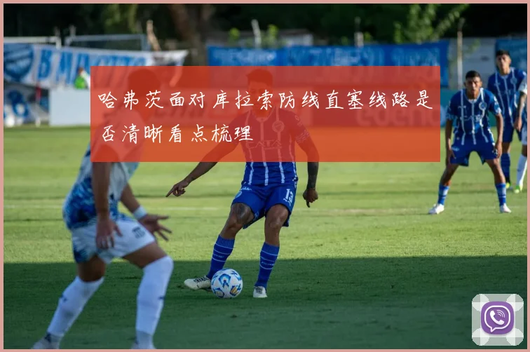 哈弗茨面对库拉索防线直塞线路是否清晰看点梳理